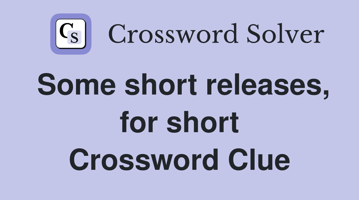 Some short releases, for short Crossword Clue