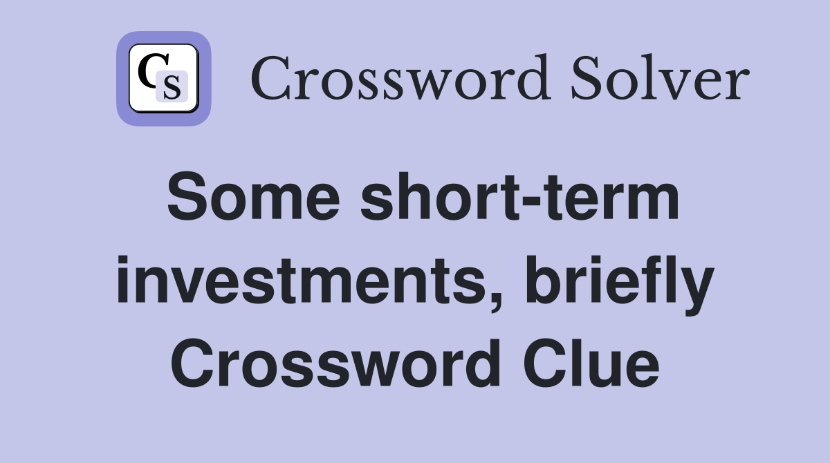 Some short-term investments, briefly Crossword Clue