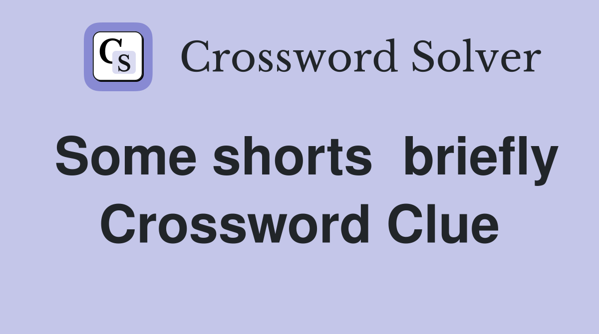 Some shorts  briefly Crossword Clue