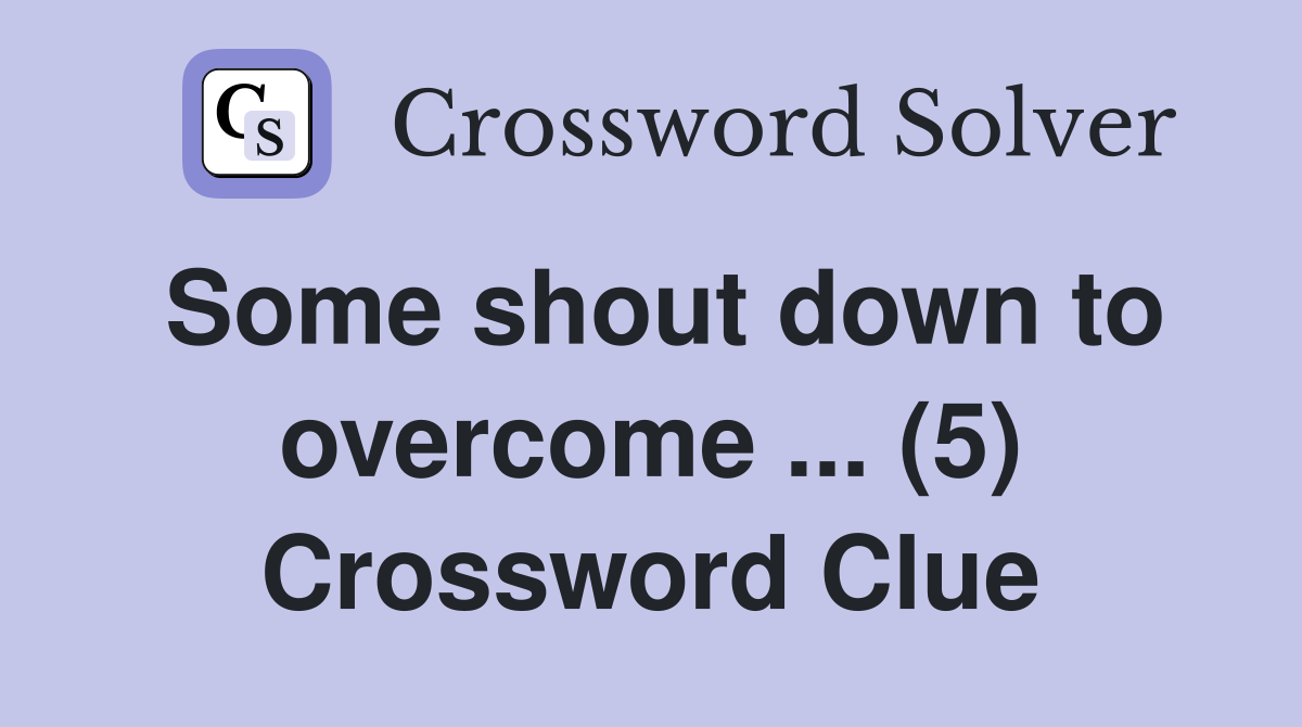 Some shout down to overcome ... (5) Crossword Clue