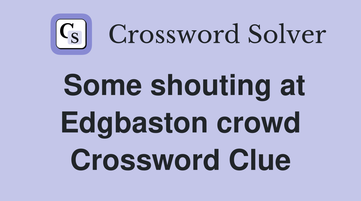 Some shouting at Edgbaston crowd Crossword Clue