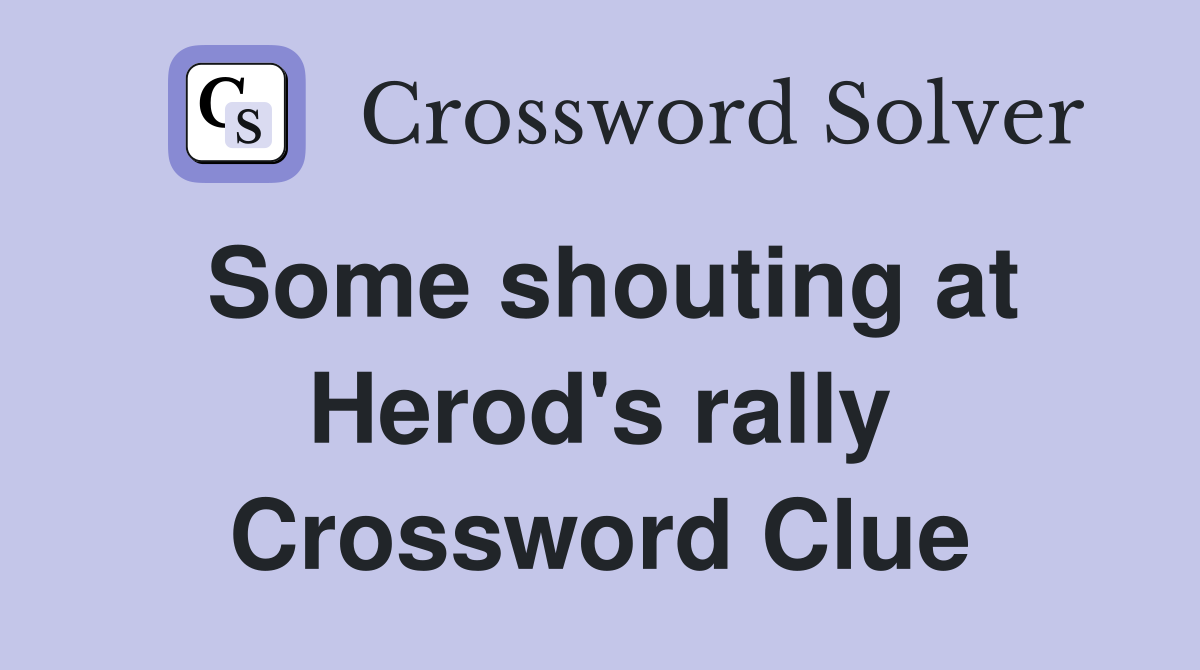 Some shouting at Herod's rally Crossword Clue