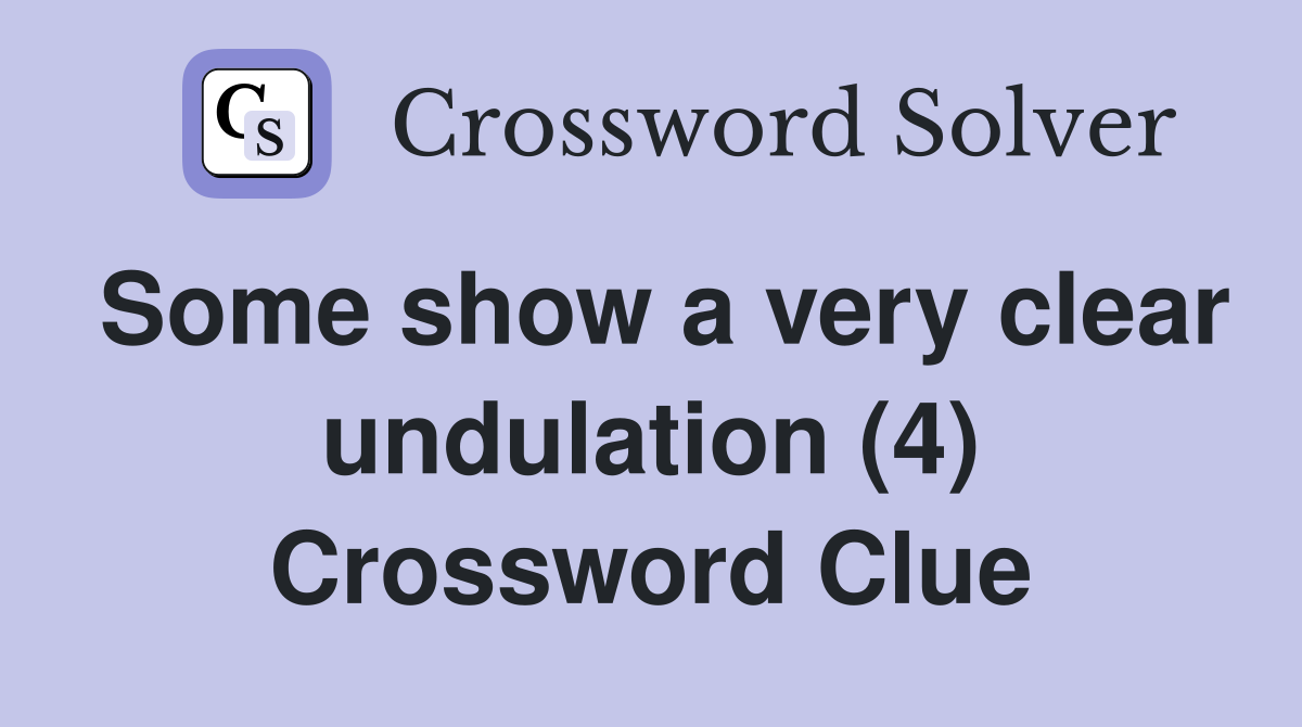 Some show a very clear undulation (4) Crossword Clue