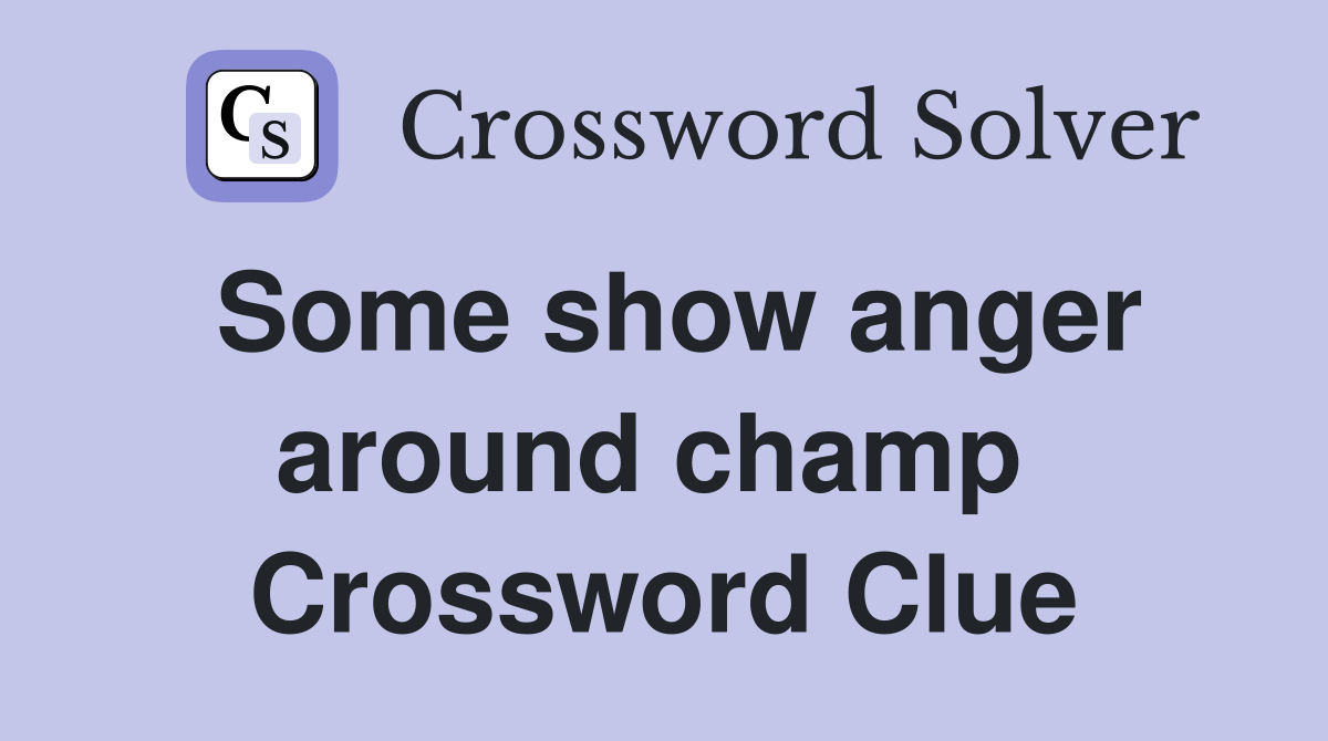 Some show anger around champ  Crossword Clue