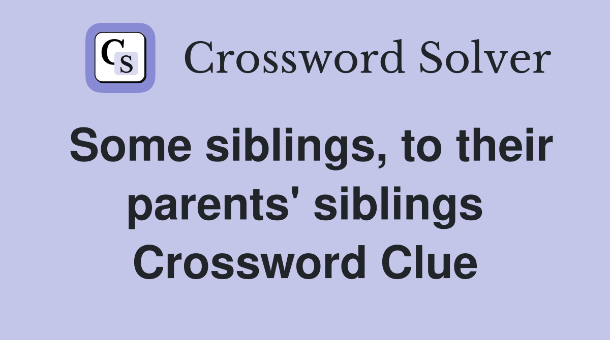 Some siblings, to their parents' siblings Crossword Clue