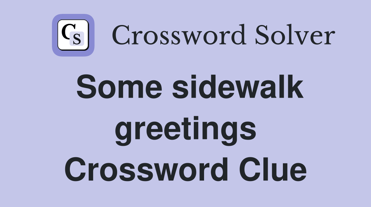 Some sidewalk greetings Crossword Clue