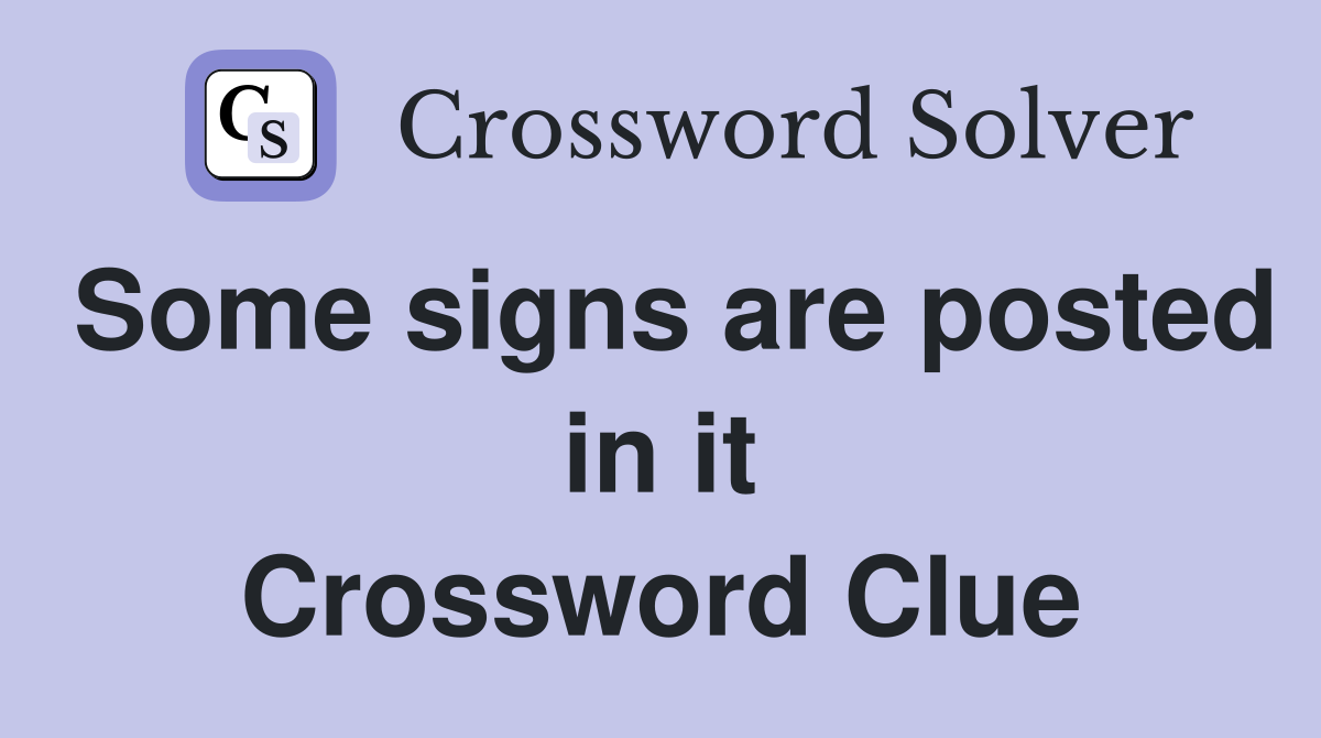 Some signs are posted in it Crossword Clue