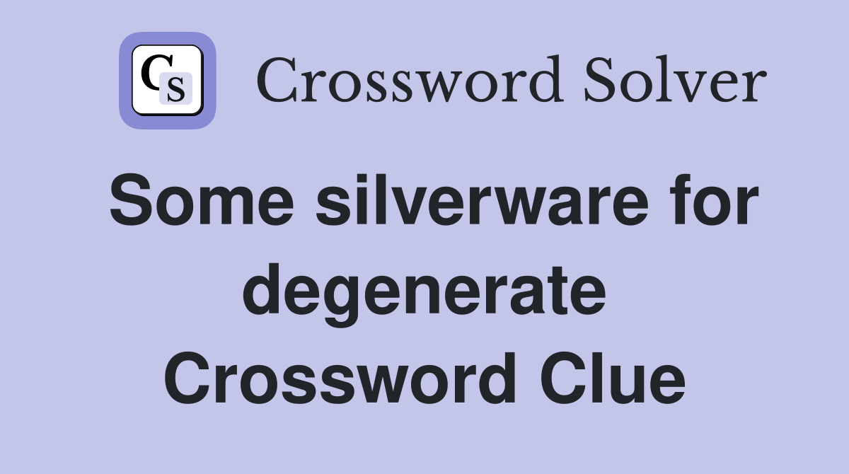 Some silverware for degenerate Crossword Clue