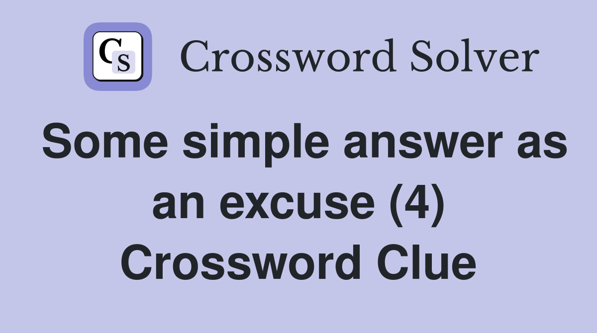 Some simple answer as an excuse (4) Crossword Clue