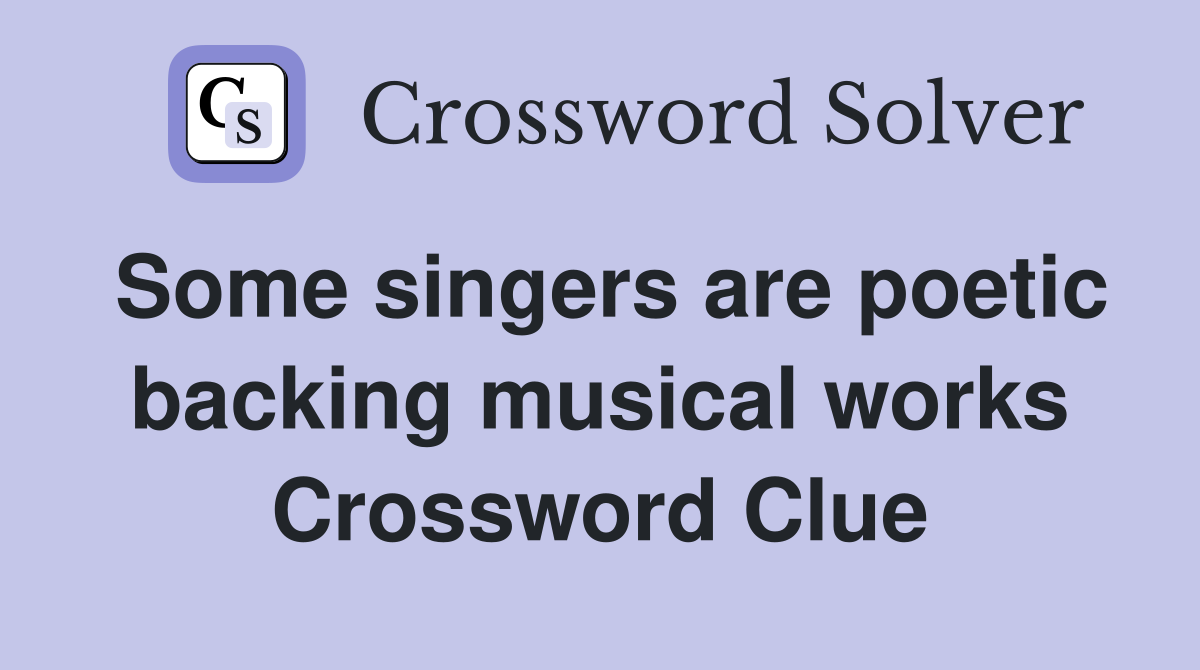 Some singers are poetic backing musical works Crossword Clue