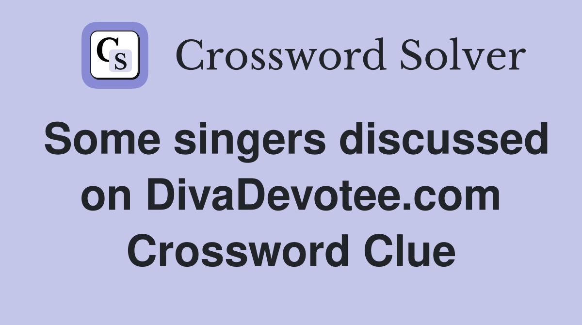 Some singers discussed on DivaDevotee.com Crossword Clue
