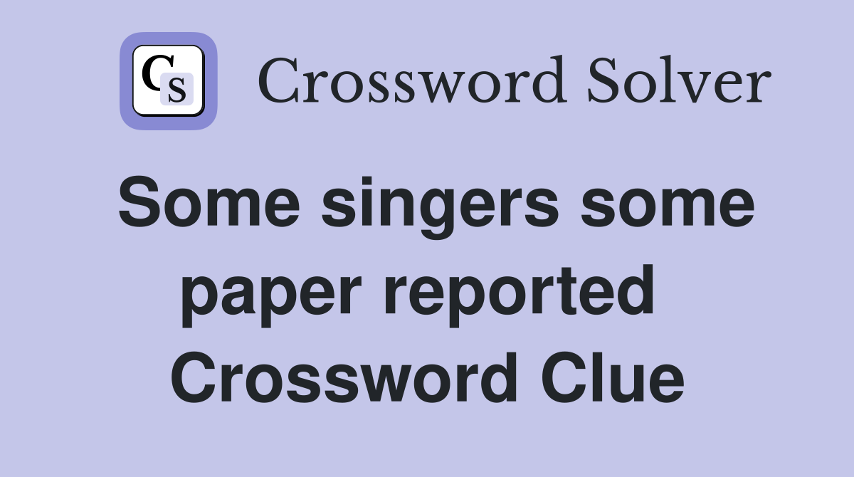 Some singers some paper reported  Crossword Clue