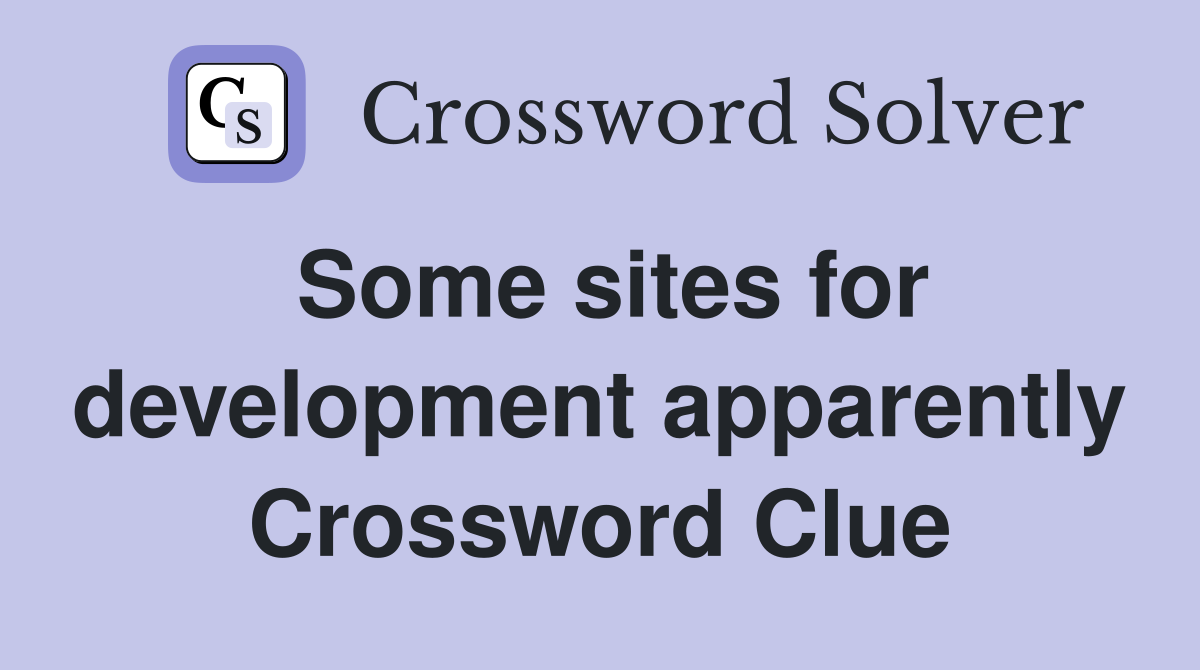 Some sites for development apparently Crossword Clue