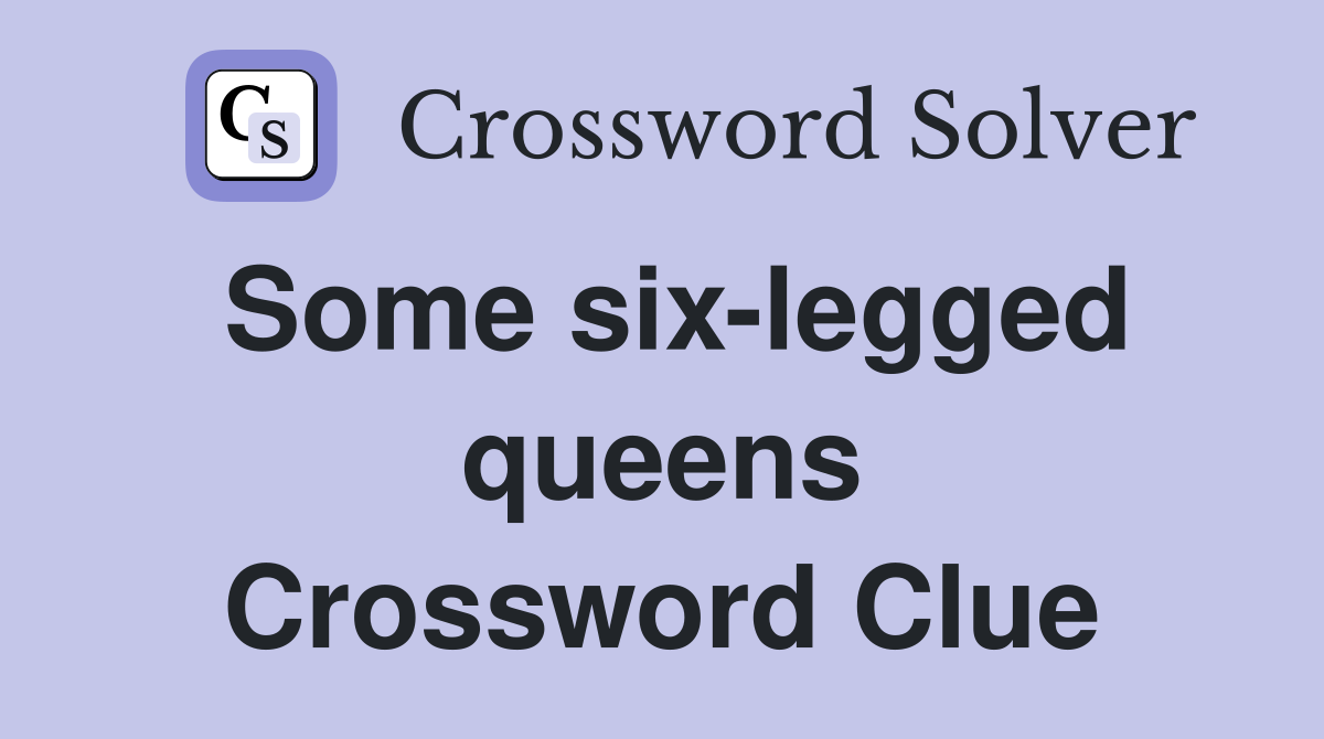 Some six-legged queens Crossword Clue