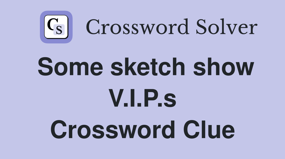 Some sketch show V.I.P.s Crossword Clue