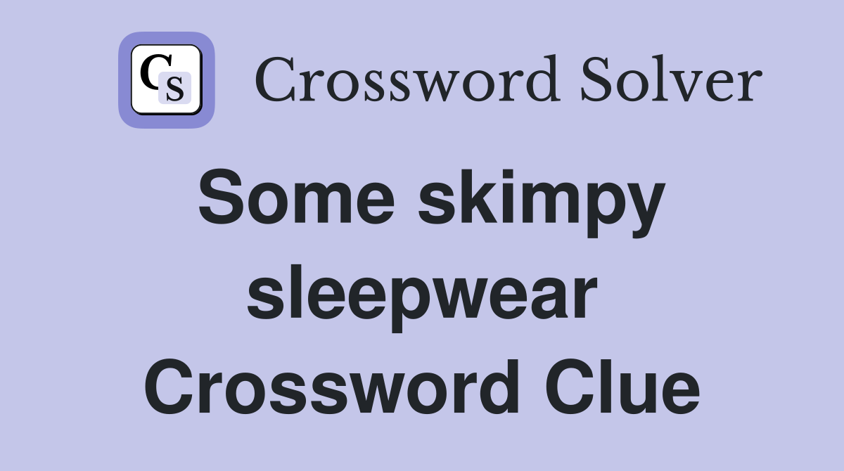 Some skimpy sleepwear Crossword Clue
