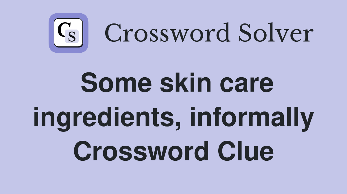 Some skin care ingredients, informally Crossword Clue