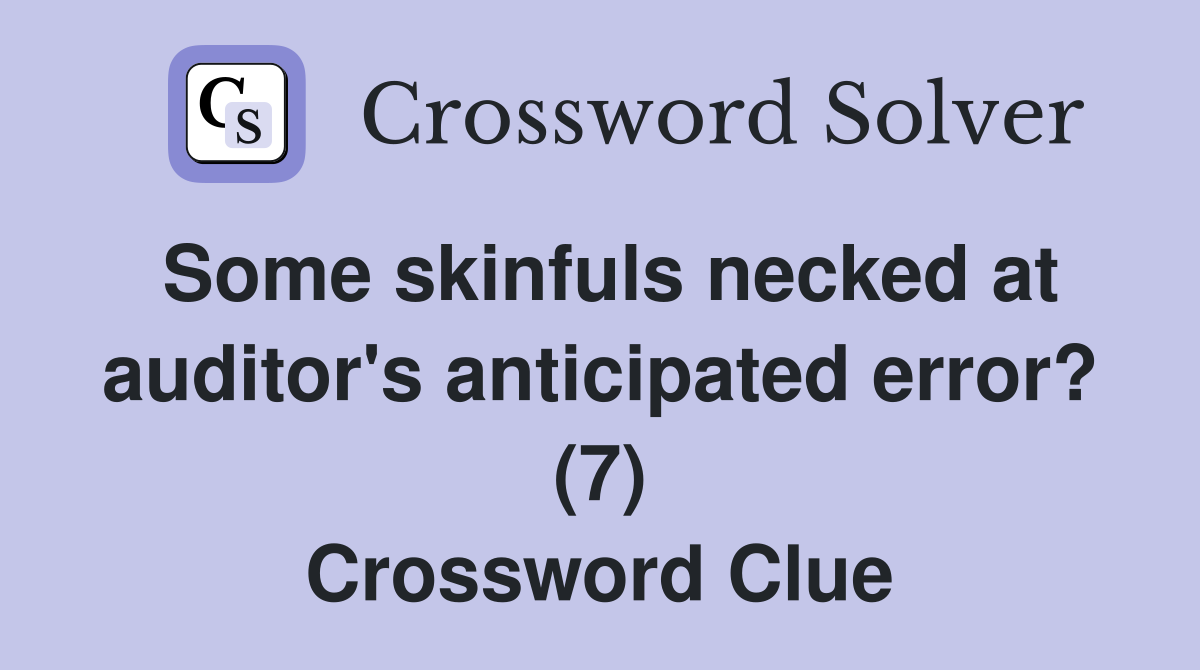 Some skinfuls necked at auditor's anticipated error? (7) Crossword Clue
