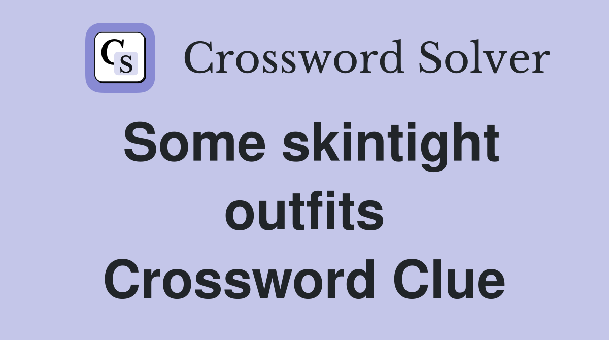 Some skintight outfits Crossword Clue