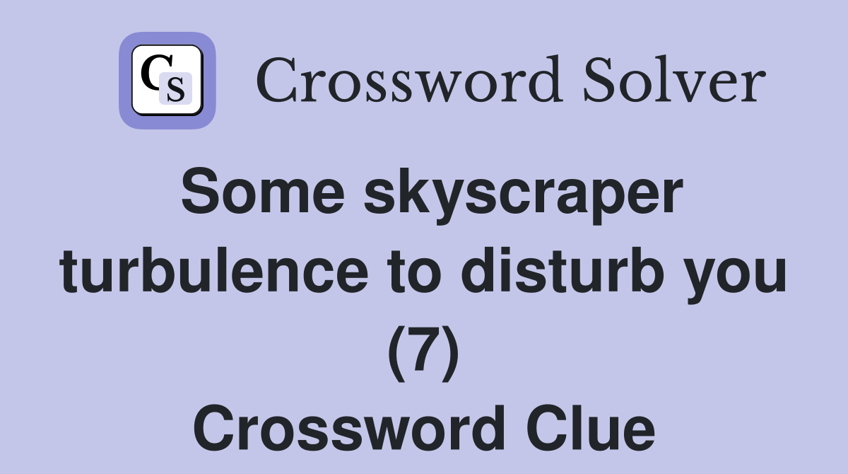 Some skyscraper turbulence to disturb you (7) Crossword Clue