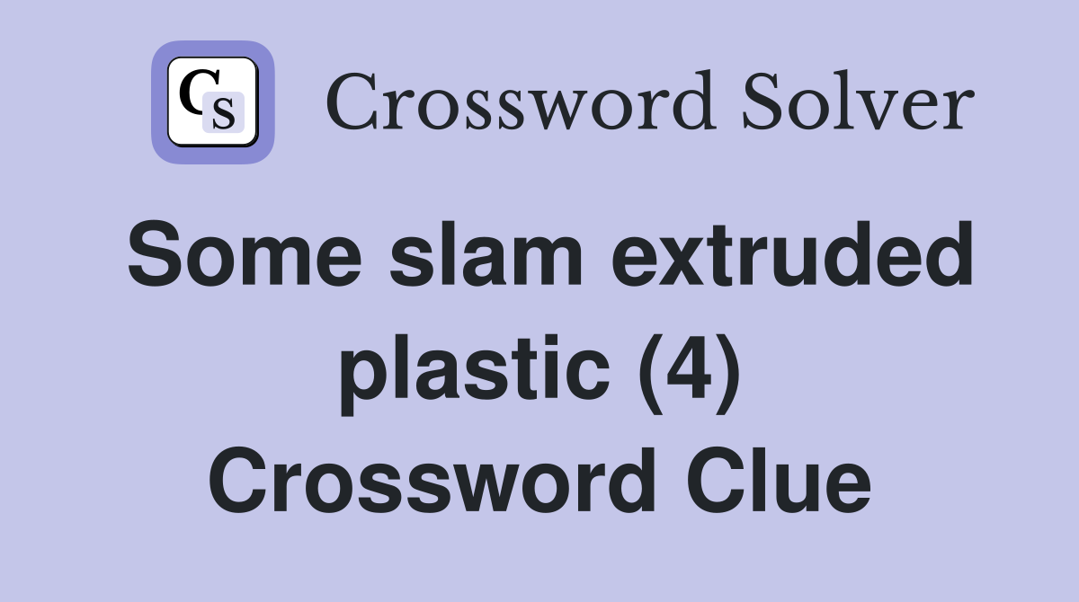 Some slam extruded plastic (4) Crossword Clue