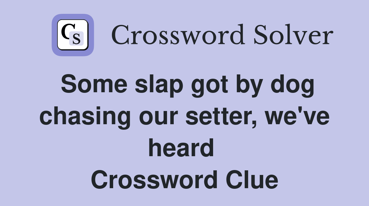 Some slap got by dog chasing our setter, we've heard  Crossword Clue