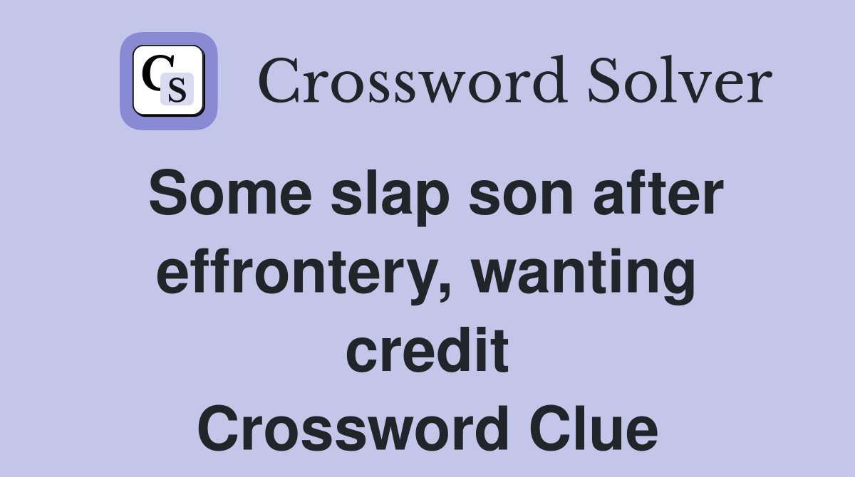 Some slap son after effrontery, wanting credit Crossword Clue