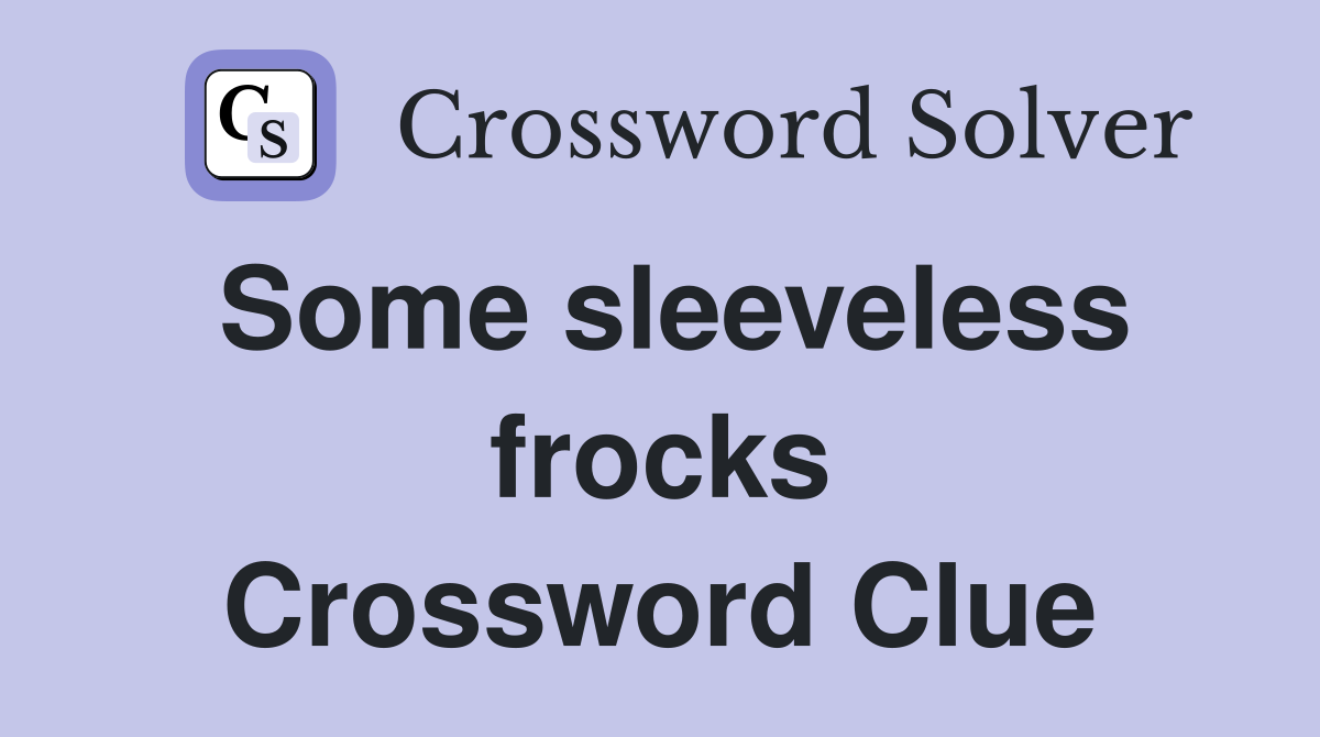 Some sleeveless frocks Crossword Clue