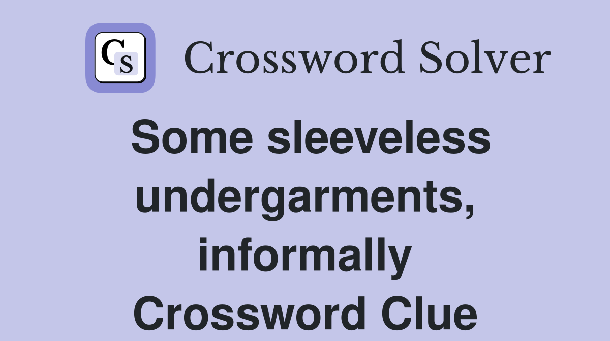 Some sleeveless undergarments, informally Crossword Clue