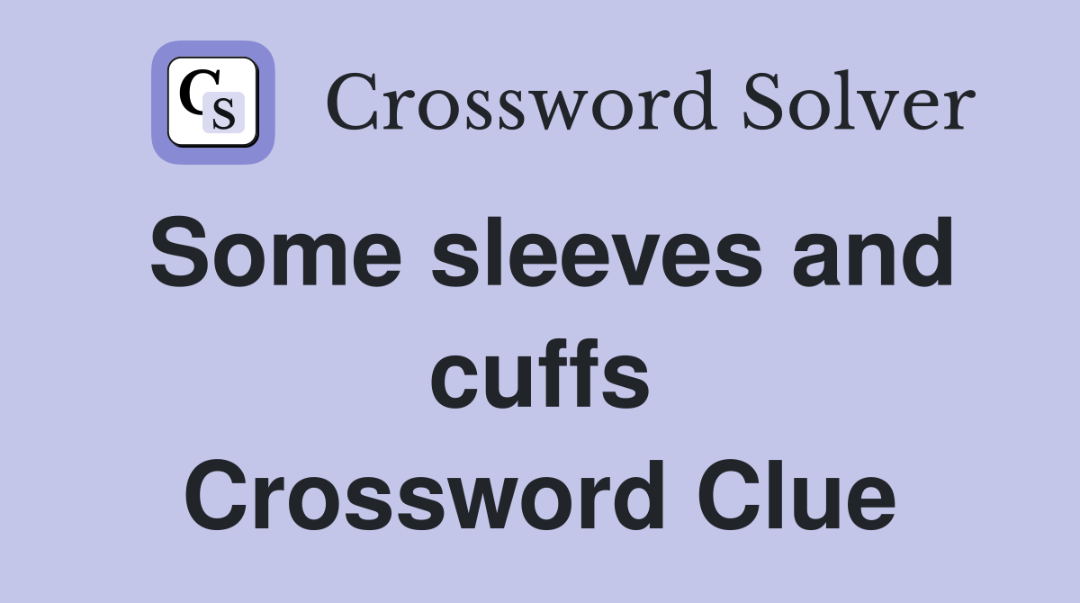 Some sleeves and cuffs Crossword Clue