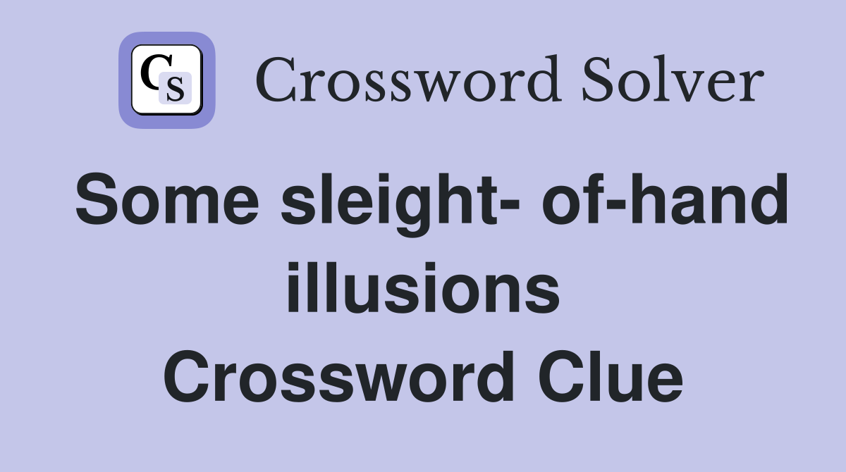 Some sleight- of-hand illusions Crossword Clue
