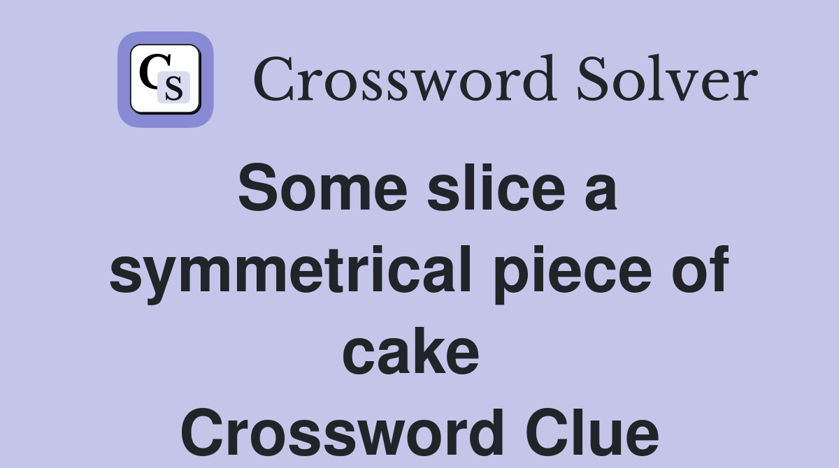 Some slice a symmetrical piece of cake  Crossword Clue