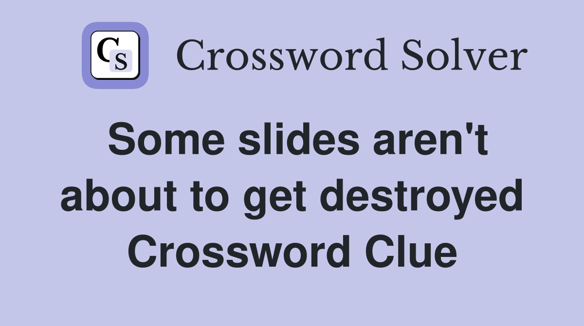 Some slides aren't about to get destroyed Crossword Clue
