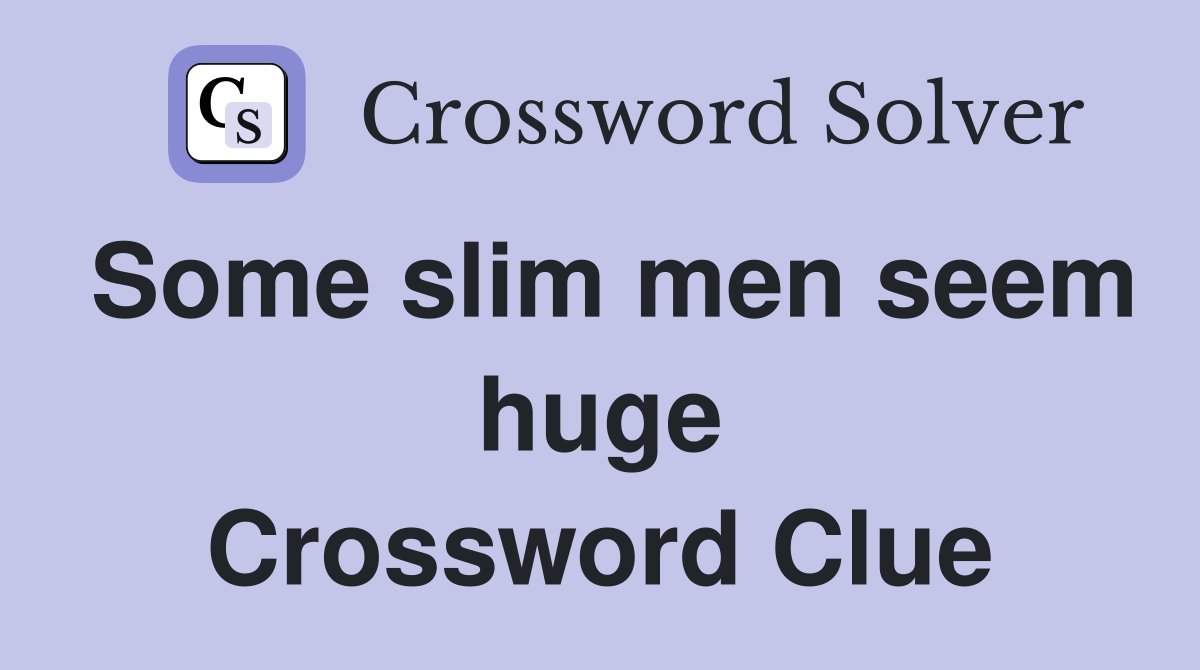 Some slim men seem huge Crossword Clue