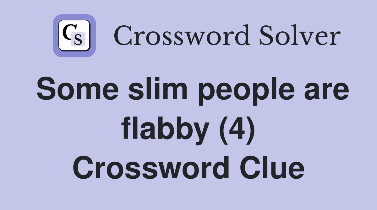 Some slim people are flabby (4) Crossword Clue