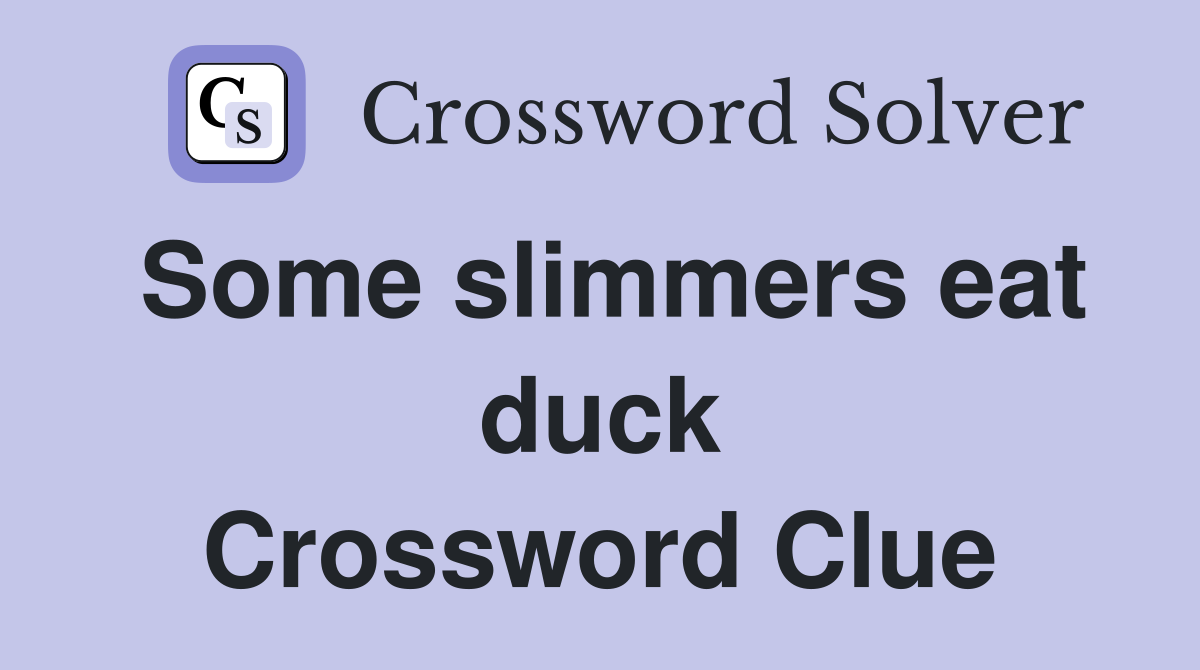 Some slimmers eat duck Crossword Clue