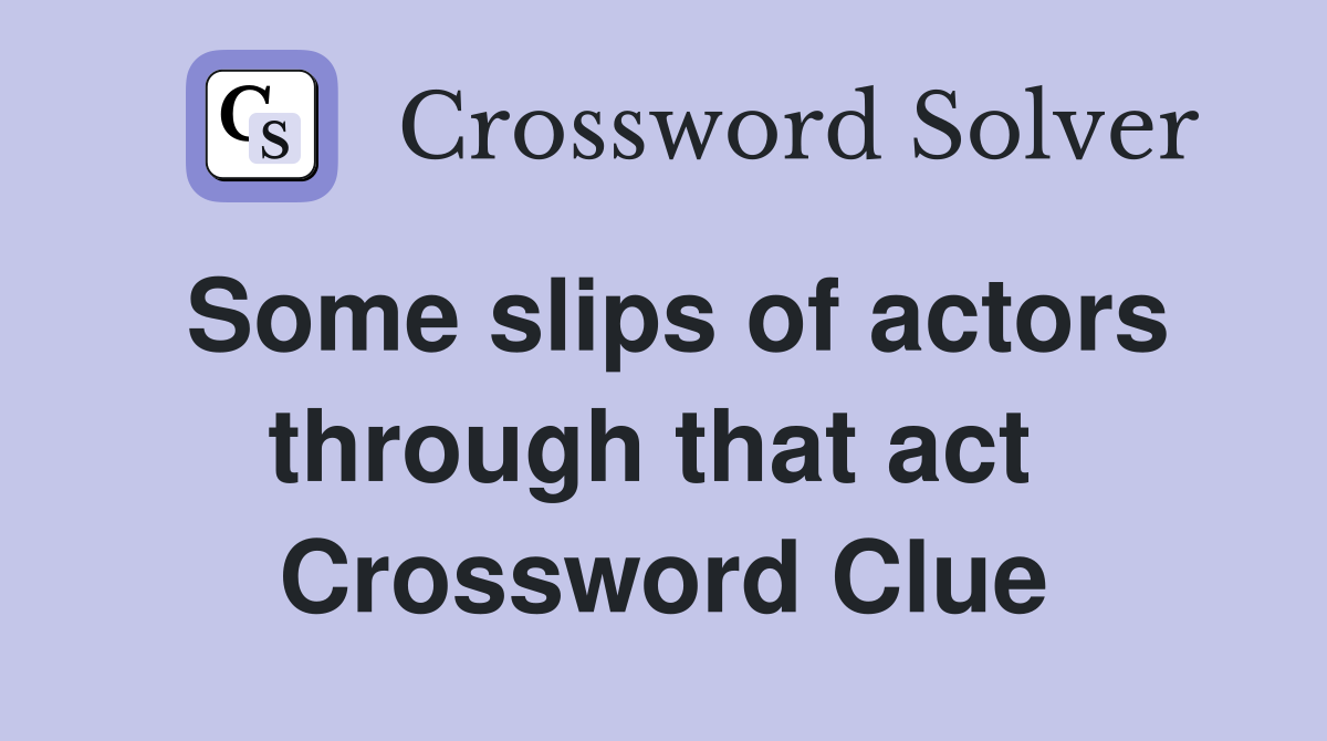 Some slips of actors through that act  Crossword Clue