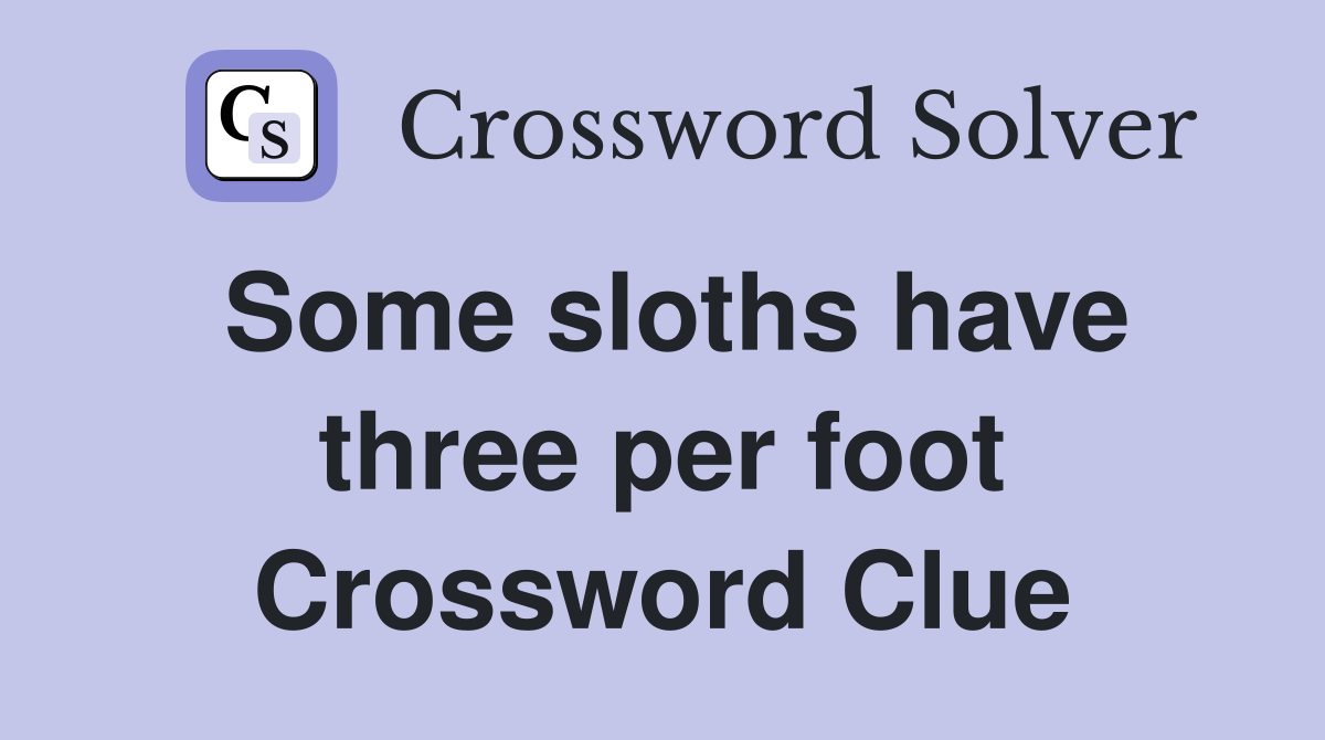 Some sloths have three per foot Crossword Clue