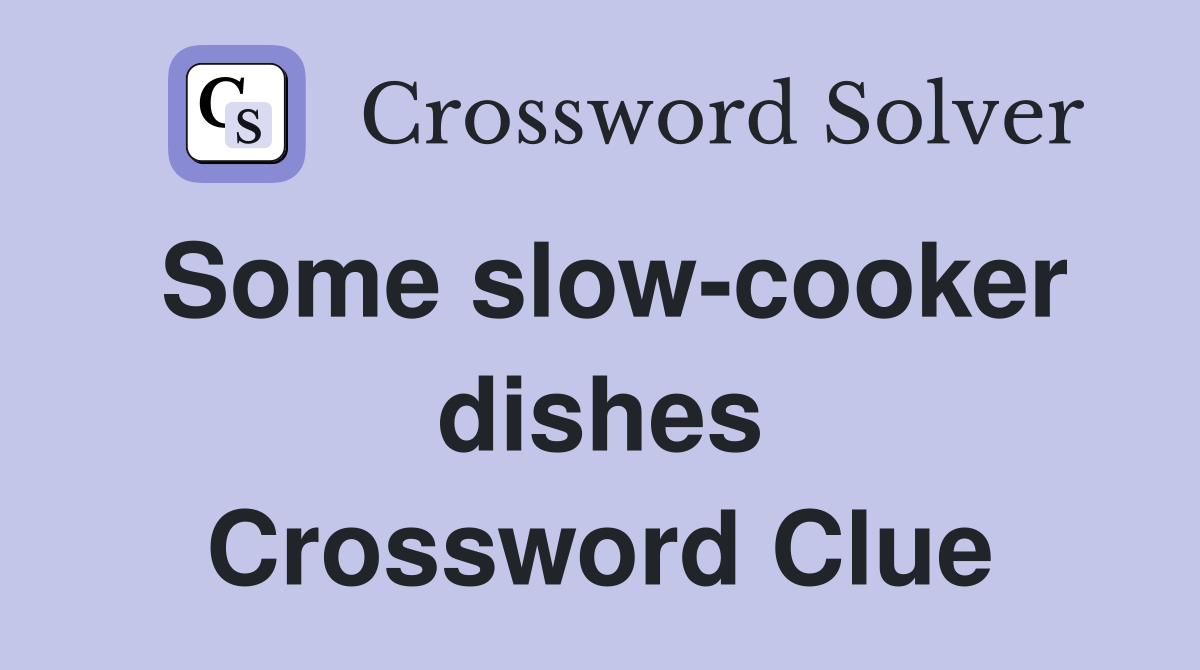 Some slow-cooker dishes Crossword Clue