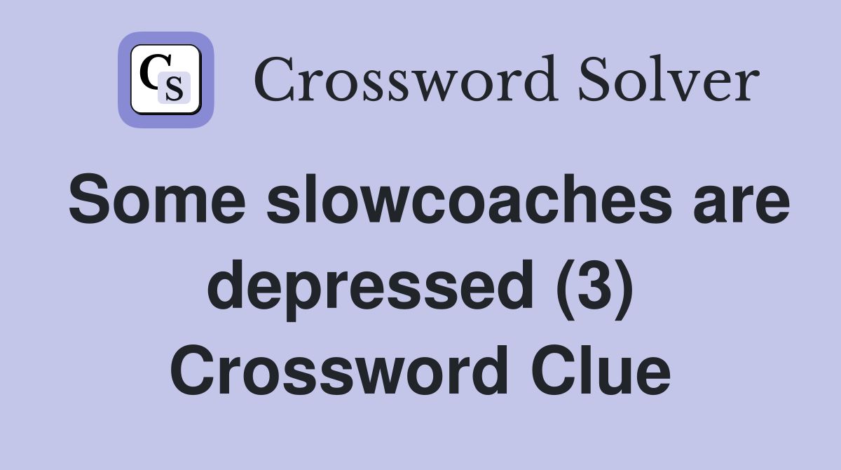 Some slowcoaches are depressed (3) Crossword Clue