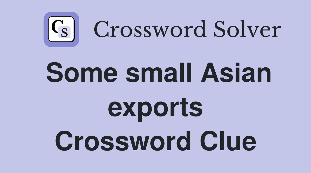 Some small Asian exports Crossword Clue