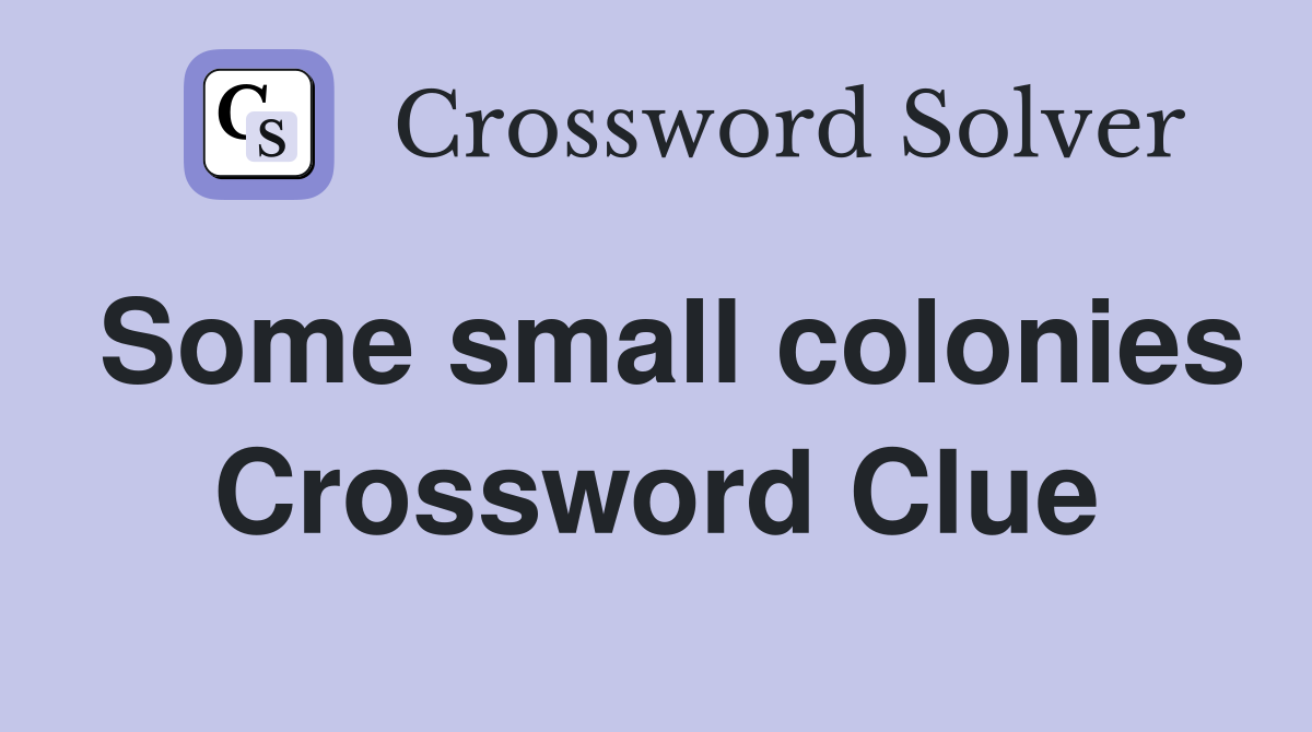 Some small colonies Crossword Clue