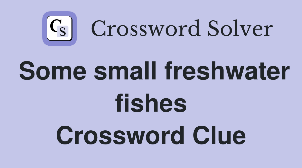 Some small freshwater fishes Crossword Clue