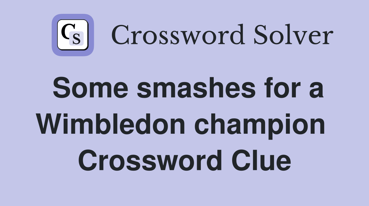 Some smashes for a Wimbledon champion  Crossword Clue