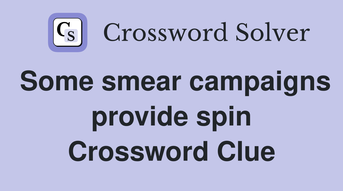 Some smear campaigns provide spin Crossword Clue