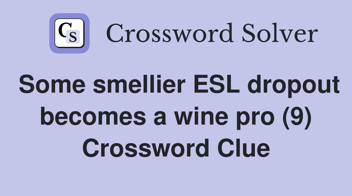 Some smellier ESL dropout becomes a wine pro (9) Crossword Clue