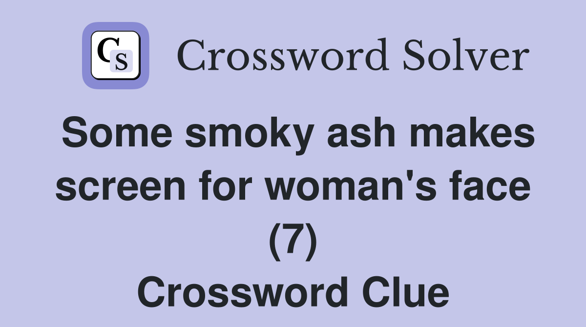 Some smoky ash makes screen for woman's face (7) Crossword Clue