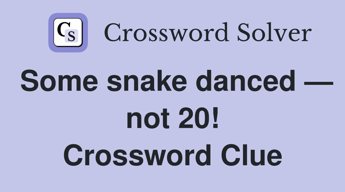 Some snake danced — not 20! Crossword Clue