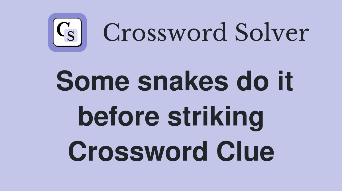 Some snakes do it before striking Crossword Clue