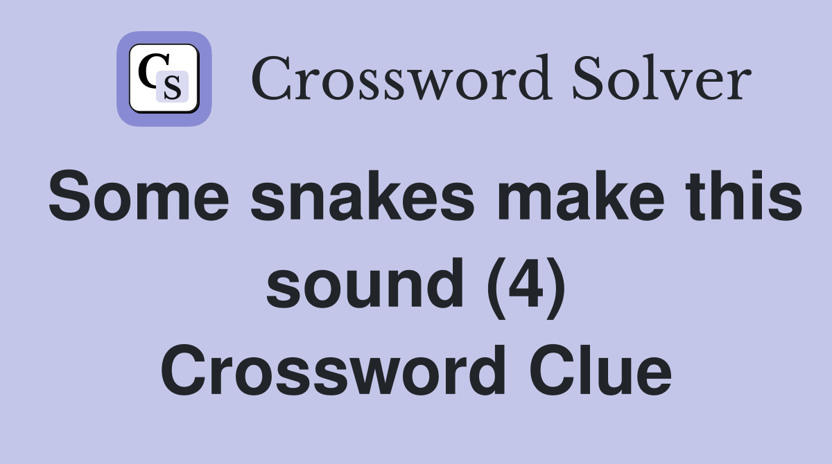 Some snakes make this sound (4) Crossword Clue